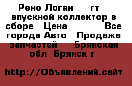 Рено Логан 2008гт1,4 впускной коллектор в сборе › Цена ­ 4 000 - Все города Авто » Продажа запчастей   . Брянская обл.,Брянск г.